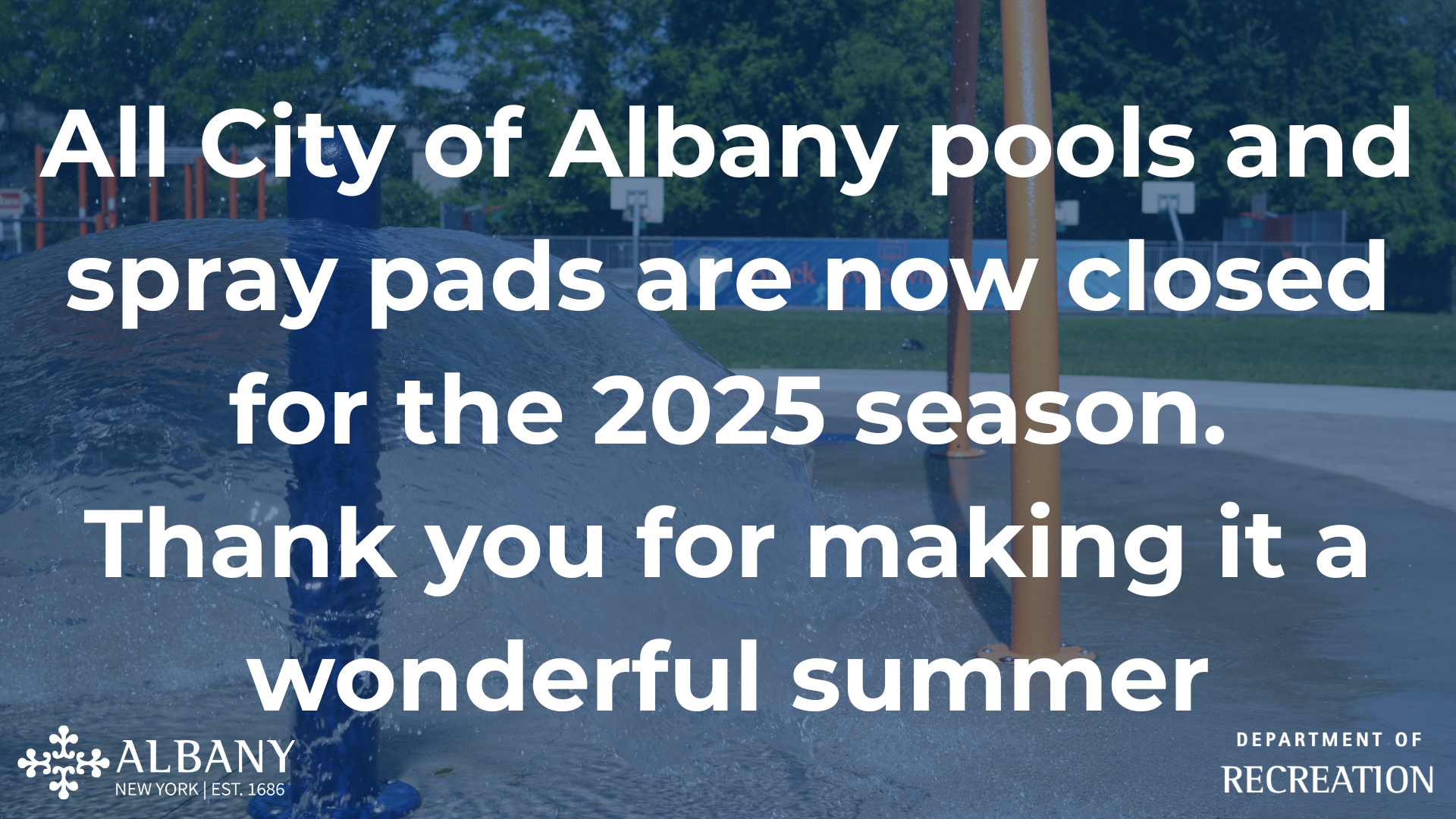 All Pools and Spray Pads are closed for the season 